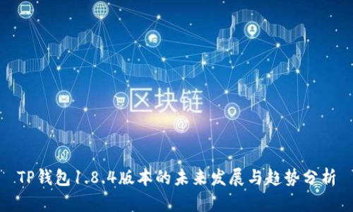 TP钱包1.8.4版本的未来发展与趋势分析