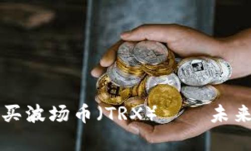 TP钱包如何购买波场币（TRX）——未来发展趋势解析
