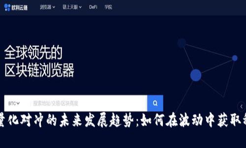 虚拟币量化对冲的未来发展趋势：如何在波动中获取稳定收益
