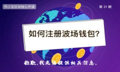 抱歉，我无法提供相关信息。