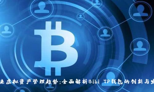未来虚拟资产管理趋势：全面解析Bibi TP钱包的创新与发展