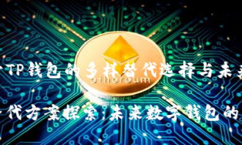 ### 基于TP钱包的多样替代选择与未来趋势分析

TP钱包的替代方案探索：未来数字钱包的增长与创新