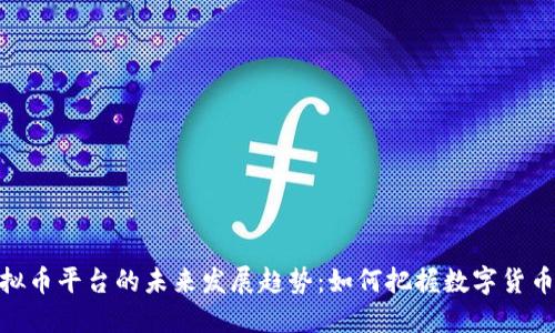 CMC虚拟币平台的未来发展趋势：如何把握数字货币的浪潮