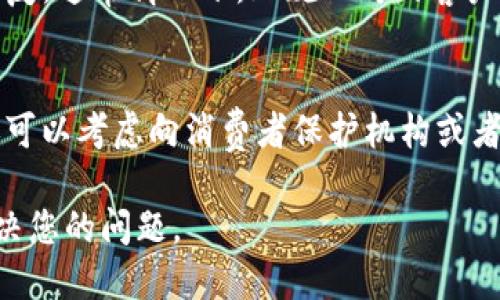 要投诉TP钱包，您可以参考以下步骤：

### 1. 找到TP钱包的官方渠道
访问TP钱包的官方网站，通常在网站底部会有“联系我们”或“客户支持”的链接。最好通过官方渠道进行投诉，以确保您的投诉能够得到妥善处理。

### 2. 联系客服
在官方网站上，您通常会找到在线客服、邮件支持或客服电话。选择您最方便的联系方式，与客服人员沟通您的问题和投诉。

### 3. 准备必要的信息
在联系客户服务之前，准备好您要投诉的信息，包括：
- 您的账户信息（如用户名和注册邮箱）
- 投诉的具体内容（包括日期、时间、事件等）
- 任何与问题相关的屏幕截图或记录

### 4. 书面投诉
如果通过客服渠道未能得到满意解决，您可以考虑发送书面投诉。通常情况下，可以通过电子邮件发送详细的投诉说明，并附上所有支持材料。

### 5. 社交媒体
有时候，通过社交媒体平台如Twitter、Facebook等联系品牌会得到较快回应。您可以在这些平台上发信息或评论，直接向TP钱包表达您的不满。

### 6. 等待回复
不论您采取哪种方式投诉，请保持耐心，等待TP钱包的回复。通常情况下，正规公司的客户服务会在一定时间内给出反馈。

### 7. 考虑更进一步的措施
如果您的投诉得不到解决，且问题严重影响了使用，您还可以考虑向消费者保护机构或者相关监管部门投诉。

以上步骤能够帮助您有效地投诉TP钱包，希望能顺利解决您的问题。